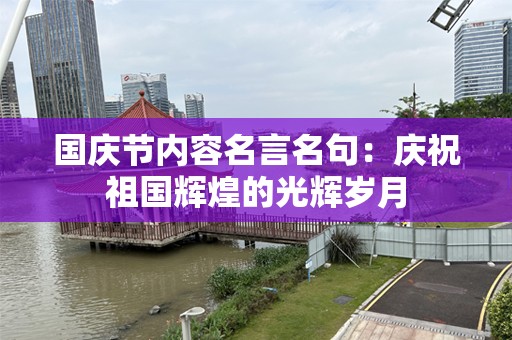 国庆节内容名言名句：庆祝祖国辉煌的光辉岁月