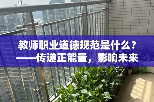 教师职业道德规范是什么？——传递正能量，影响未来