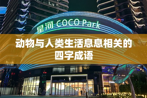 动物与人类生活息息相关的四字成语