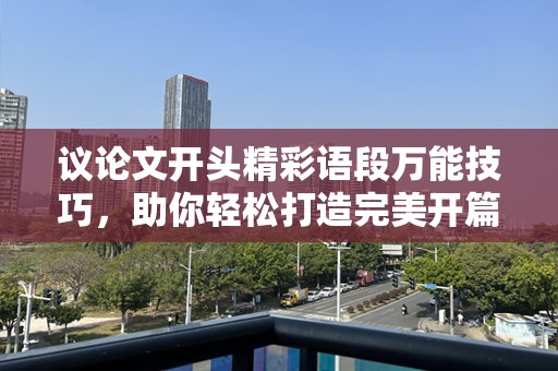 议论文开头精彩语段万能技巧，助你轻松打造完美开篇