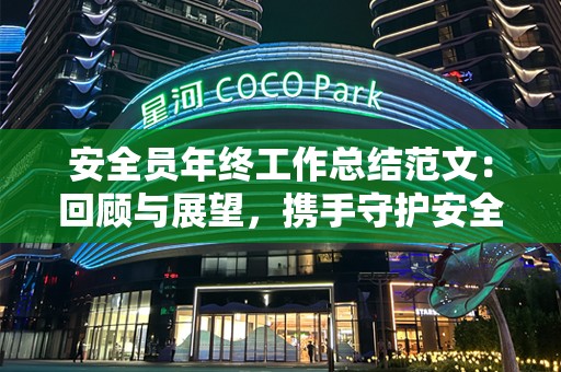 安全员年终工作总结范文：回顾与展望，携手守护安全