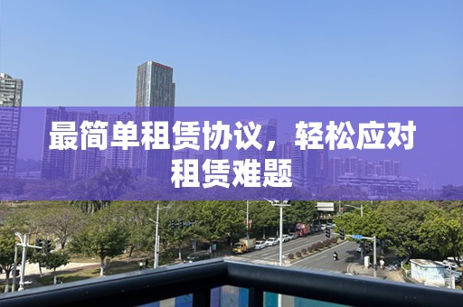 最简单租赁协议，轻松应对租赁难题