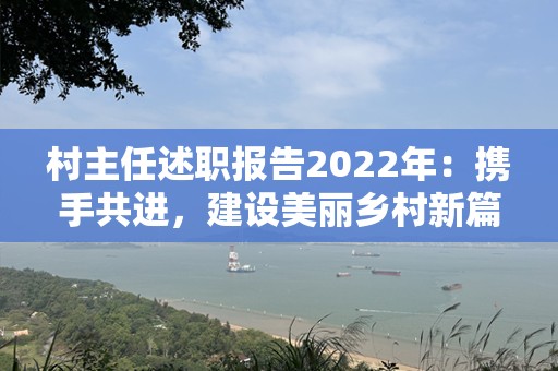 村主任述职报告2022年：携手共进，建设美丽乡村新篇章