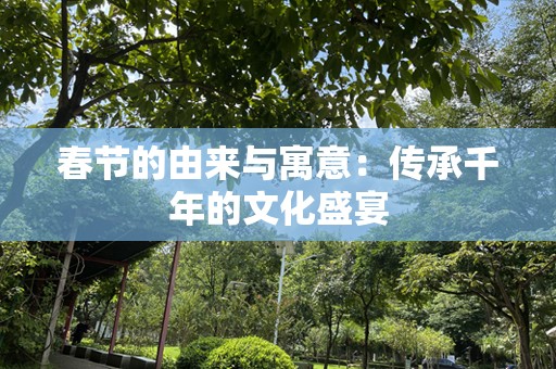 春节的由来与寓意：传承千年的文化盛宴