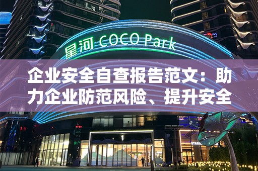 企业安全自查报告范文：助力企业防范风险、提升安全管理水平