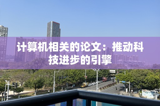 计算机相关的论文：推动科技进步的引擎