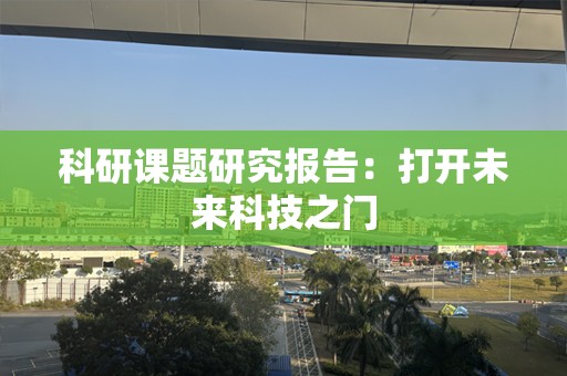 科研课题研究报告：打开未来科技之门