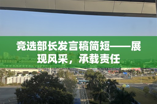 竞选部长发言稿简短——展现风采，承载责任