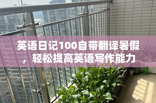 英语日记100自带翻译暑假，轻松提高英语写作能力